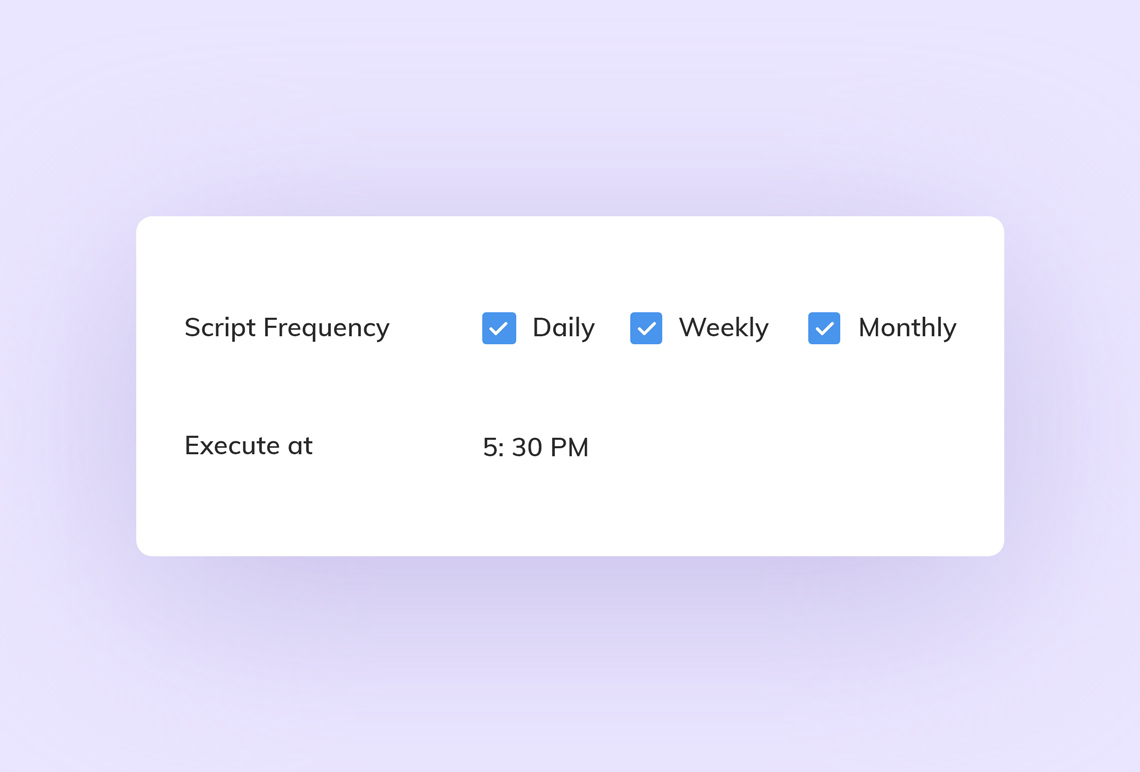 Schedule scripts at convenient times with flexible frequency options.